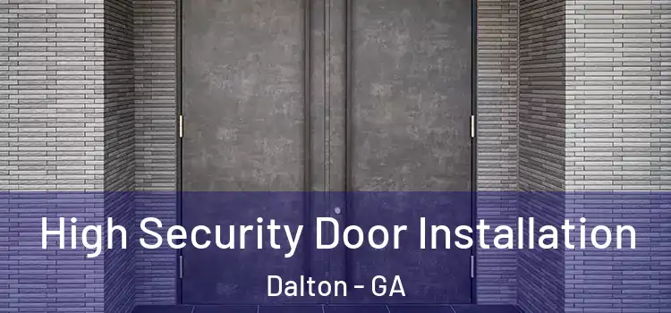  High Security Door Installation Dalton - GA
